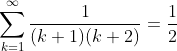 [tex]\sum_{k=1}^\infty \frac1{(k+1)(k+2)}=\frac12[/tex]